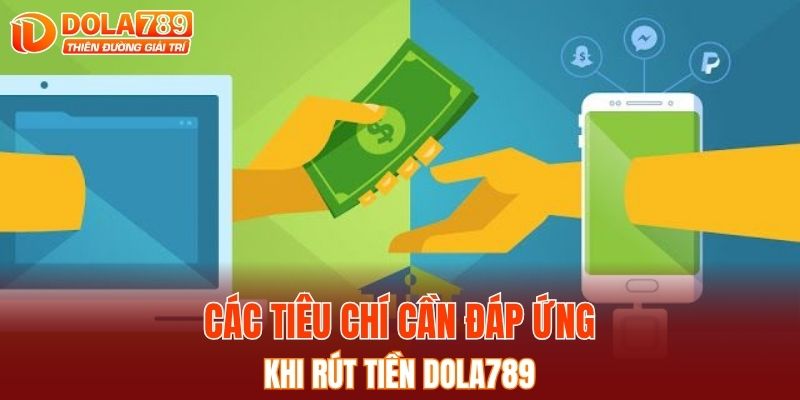 Các tiêu chí cần đáp ứng khi rút tiền DOLA789