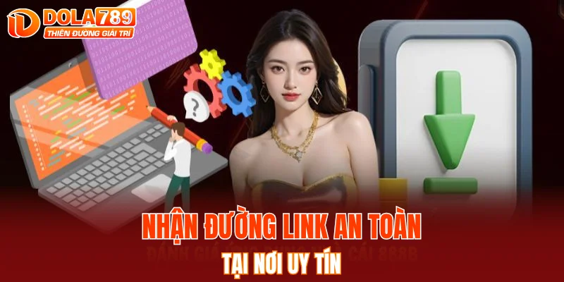 Nhận đường link an toàn tại nơi uy tín