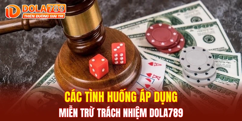 Các tình huống áp dụng miễn trừ trách nhiệm DOLA789