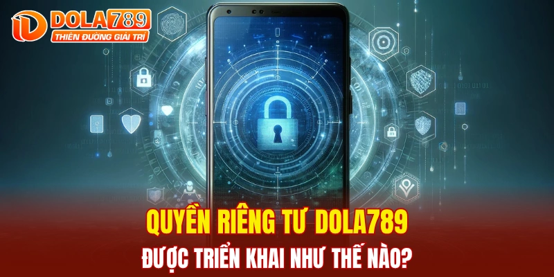 Quyền riêng tư DOLA789 được triển khai như thế nào?