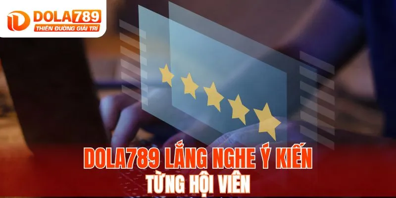 DOLA789 lắng nghe ý kiến từng hội viên