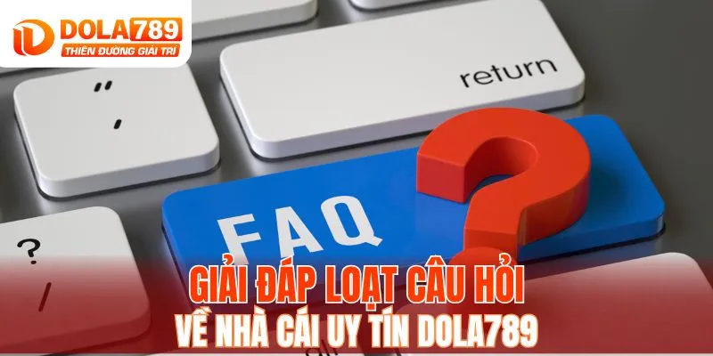 Giải đáp loạt câu hỏi về nhà cái uy tín DOLA789