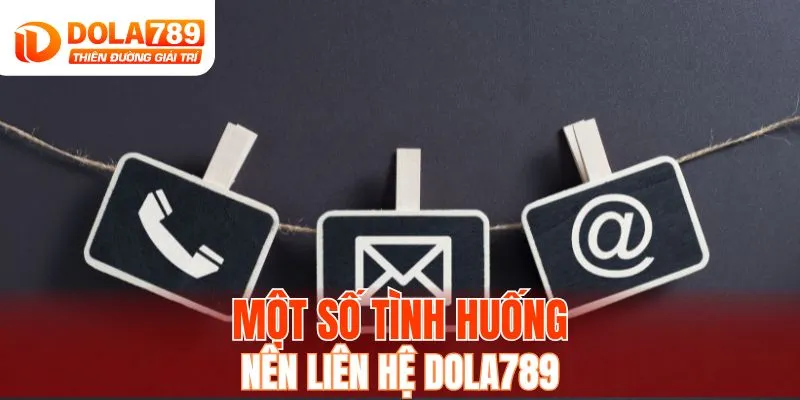 Một số tình huống nên liên hệ DOLA789